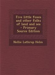 Five Little Foxes and Other Folks of Land and Sea,1289637717,9781289637712