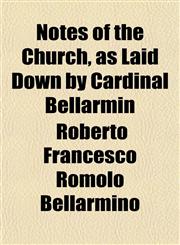 Notes of the Church, as Laid Down by Cardinal Bellarmin,1151757977,9781151757975