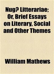 Nugæ Litterariae; Or, Brief Essays on Literary, Social and Other Themes,1154902978,9781154902976