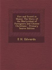 Fire and Sword in Shansi The Story of the Martyrdom of Foreigners and Chinese Christians,1289456143,9781289456146