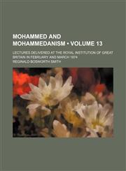 Mohammed and Mohammedanism (Volume 13); Lectures Delivered at the Royal Institution of Great Britain in February and March 1874,1150081929,9781150081927