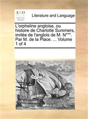 L'orpheline angloise, ou histoire de Charlotte Summers, imitée de l'anglois de M. N***. Par M. de la Place. ...  Volume 1 of 4,1170183611,9781170183618