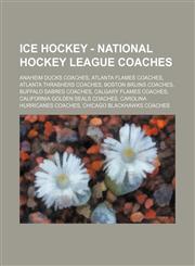 Ice Hockey - National Hockey League coaches Anaheim Ducks coaches, Atlanta Flames coaches, Atlanta Thrashers coaches, Boston Bruins coaches, Buffalo Sabres coaches, Calgary Flames coaches, California Golden Seals coaches, Carolina Hurricanes coaches, Chi,1234851474,9781234851477