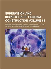 Supervision and inspection of Federal construction Volume 54,1154060721,9781154060720