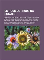 UK Housing - Housing estates Abronhill, Albion, Amochrie Glen, Anderston Centre, Arbourthorne Estate, Archerhill, Arden, Ashfield Valley, Auchenlodment, Auchenshuggle, Auchinairn, Baberton Mains, Balgrayhill, Balloch, Balloon Woods, Balornock, Bangham Pi,1234781816,9781234781811