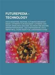 Futurepedia - Technology Doc's inventions, Weapons, Automated breakfast maker, Automated flapjack maker, Automatic dog feeder, Brain-wave analyzer, DeLorean time machine, Demonstration model, Doc's refrigerator, Doc's sniper rifle, Hydra-waste fuel conve,1234705443,9781234705442