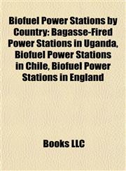 Biofuel Power Stations by Country Bagasse-Fired Power Stations in Uganda, Biofuel Power Stations in Chile, Biofuel Power Stations in England,1157781586,9781157781585