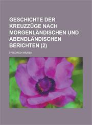 Geschichte Der Kreuzzuge Nach Morgenlandischen Und Abendlandischen Berichten (2),1154877027,9781154877021