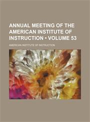 Annual Meeting of the American Institute of Instruction (Volume 53),115435671X,9781154356717