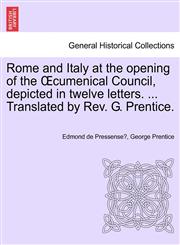 Rome and Italy at the opening of the Œcumenical Council, depicted in twelve letters. ... Translated by Rev. G. Prentice.,1240922418,9781240922413