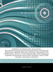 Articles On Airports In Maryland, including Baltimore/washington International Thurgood Marshall Airport, Bwi Rail Station, Interstate 195 (maryland), Route 17 (mta Maryland), Bwi Marshall Airport (baltimore Light Rail Station),1244828696,9781244828698