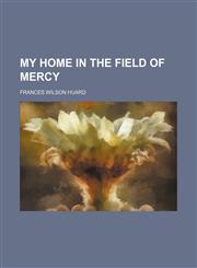 My home in the field of mercy,1151552011,9781151552013
