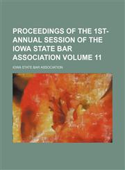 Proceedings of the 1st- annual session of the Iowa state bar association Volume 11,1236435524,9781236435521