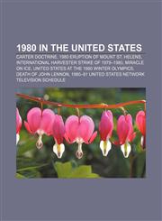1980 in the United States Carter Doctrine, 1980 eruption of Mount St. Helens, International Harvester strike of 1979-1980, Miracle on Ice,1156157684,9781156157688
