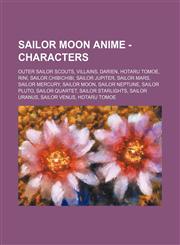 Sailor Moon Anime - Characters Outer Sailor Scouts, Villains, Darien, Hotaru Tomoe, Rini, Sailor ChibiChibi, Sailor Jupiter, Sailor Mars, Sailor Mercury, Sailor Moon, Sailor Neptune, Sailor Pluto, Sailor Quartet, Sailor Starlights, Sailor Uranus, Sailor,1234844281,9781234844288
