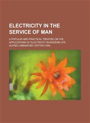 Electricity in the service of man; a popular and practical treatise on the applications of electricity in modern life,1230190635,9781230190631