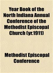 Year Book of the North Indiana Annual Conference of the Methodist Episcopal Church (yr.1911),1152144790,9781152144798