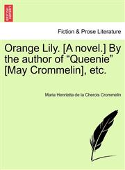 Orange Lily. [A novel.] By the author of "Queenie" [May Crommelin], etc.,1241073325,9781241073329