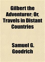 Gilbert the Adventurer; Or, Travels in Distant Countries,1154716597,9781154716597