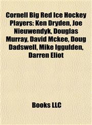 Cornell Big Red Ice Hockey Players Ken Dryden, Joe Nieuwendyk, Douglas Murray, David Mckee, Doug Dadswell, Mike Iggulden, Darren Eliot,1155342348,9781155342344