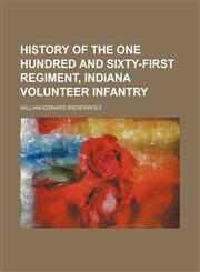 History of the One hundred and sixty-first regiment, Indiana volunteer infantry,1152310291,9781152310292