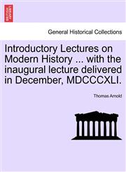 Introductory Lectures on Modern History ... with the inaugural lecture delivered in December, MDCCCXLI.,1241548102,9781241548100