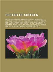 History of Suffolk Sutton Hoo, Kett's Rebellion, List of windmills in Suffolk, Hoxne Hoard, Rendlesham Forest incident, Red Barn Murder, High Sheriff of Suffolk, Bury St. Edmunds witch trials, Mildenhall Treasure, North Sea flood of 1953,1157602819,9781157602811