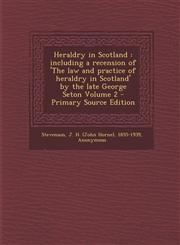 Heraldry in Scotland including a recension of 'The law and practice of heraldry in Scotland' by the late George Seton Volume 2 - Primary Source Edition,1295073838,9781295073832