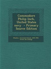 Commodore Philip Inch, United States Navy - Primary Source Edition,1287619606,9781287619604