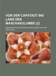 Von Der Capstadt Ins Land Der Maschakulumbe (2); Reisen Im Südlichen Africa in Den Jahren 1883-1887,1235175154,9781235175152