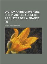 Dictionnaire Universel Des Plantes, Arbres Et Arbustes de La France (1 ),1234885913,9781234885915