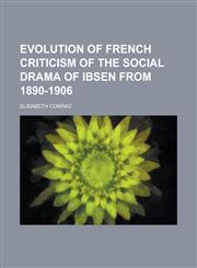 Evolution of French Criticism of the Social Drama of Ibsen from 1890-1906,123410878X,9781234108786