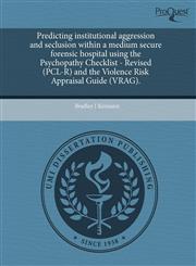Predicting institutional aggression and seclusion within a medium secure forensic hospital using the Psychopathy Checklist - Revised (PCL-R) and the Violence Risk Appraisal Guide (VRAG).,124352796X,9781243527967