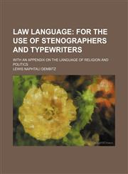 Law Language; For the Use of Stenographers and Typewriters. with an Appendix on the Language of Religion and Politics,1235658635,9781235658631