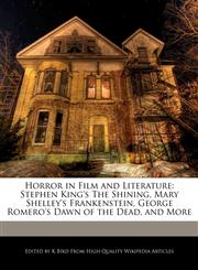 Horror in Film and Literature Stephen King's The Shining, Mary Shelley's Frankenstein, George Romero's Dawn of the Dead, and More,124172007X,9781241720070