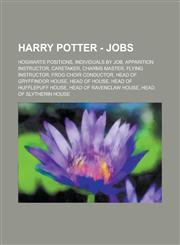Harry Potter - Jobs Hogwarts Positions, Individuals by Job, Apparition Instructor, Caretaker, Charms Master, Flying Instructor, Frog Choir,123472068X,9781234720681