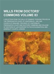 Wills from Doctors' Commons; A Selection from the Wills of Eminent Persons Proved in the Prerogative Court of Canterbury, 1495-1695 Volume 83,1230220321,9781230220321