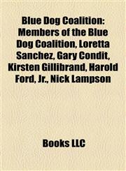 Blue Dog Coalition Members of the Blue Dog Coalition, Loretta Sanchez, Gary Condit, Kirsten Gillibrand, Harold Ford, Jr., Nick Lampson,1158157193,9781158157198