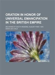 Oration in honor of universal emancipation in the British empire; delivered at South Reading, August first, 1834,115132275X,9781151322753