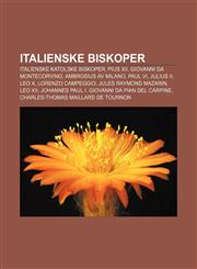 Italienske biskoper Italienske katolske biskoper, Pius XII, Giovanni da Montecorvino, Ambrosius av Milano, Paul VI, Julius II, Leo X,1233367536,9781233367535