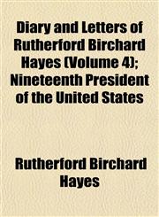 Diary and Letters of Rutherford Birchard Hayes (Volume 4); Nineteenth President of the United States,1152596861,9781152596863