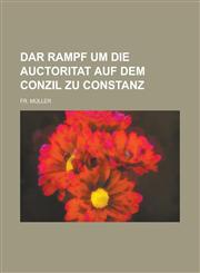 Dar Rampf Um Die Auctoritat Auf Dem Conzil Zu Constanz,1155091965,9781155091969