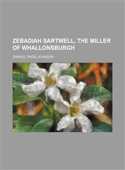 Zebadiah Sartwell, the Miller of Whallonsburgh,1150902442,9781150902444