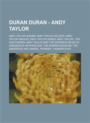 Duran Duran - Andy Taylor Andy Taylor Albums, Andy Taylor related, Andy Taylor Singles, Andy Taylor Songs, Andy Taylor - The Solo Works, Andy Taylor and the Expensive Rejects, Dangerous, Motherlode, The Spanish Sessions,1234768291,9781234768294