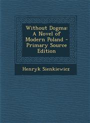 Without Dogma A Novel of Modern Poland - Primary Source Edition,1293837709,9781293837702