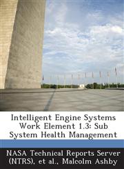 Intelligent Engine Systems Work Element 1.3 Sub System Health Management,1289147094,9781289147099