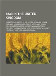 1839 in the United Kingdom Eglinton Tournament of 1839, Newport Rising, Treaty of London, 1839 in Ireland, Bedchamber Crisis,1156035473,9781156035474