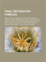 Final Destination - Females Abigail Foster, Adrienne, Allie Goodwin-Gaines, Amanda, Amber, Amber Regan, Annie Chapman, Ashley Freund, Ashlyn Halperin, Barbara Browning, Becci, Becky Davis, Blake Dreyer, Bodil Raden, Brenda, Brooke Karen McGill, Candi, Ca,123481143X,9781234811433