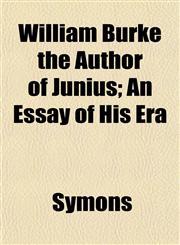 William Burke the Author of Junius; An Essay of His Era,1152845772,9781152845770
