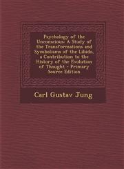 Psychology of the Unconscious A Study of the Transformations and Symbolisms of the Libido, a Contribution to the History of the Evolution of Thought,1294827235,9781294827238